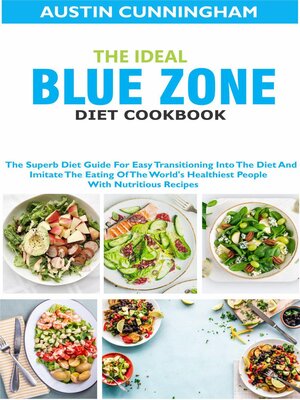 cover image of The Ideal Blue Zone Diet Cookbook; the Superb Diet Guide For Easy Transitioning Into Blue Zone Diet and Imitate the Eating of the World's Healthiest People With Nutritious Recipes